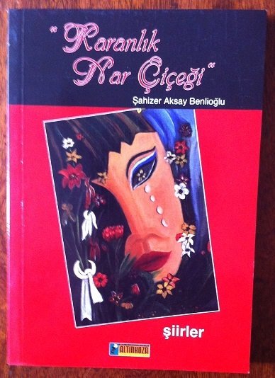 KARANLIK NAR ÇİÇEĞİ - ŞAHİZER AKSAY BENLİOĞLU - ALTINKOZA 2008 -ŞİİR