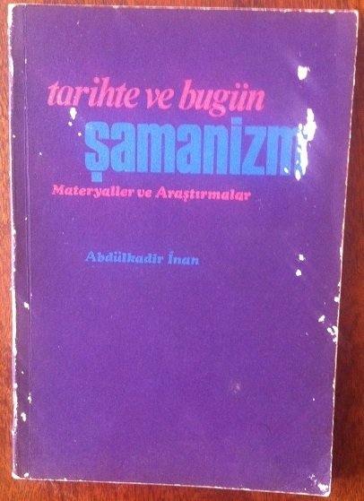 TARİHTE ve BUGÜN ŞAMANİZM ( Materyaller ve Araştırmalar )  ABDÜLKADİR İNAN - 1972